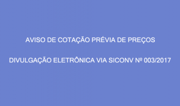 AVISO DE COTAÇÃO PRÉVIA DE PREÇOS – DIVULGAÇÃO ELETRÔNICA VIA SICONV Nº 003/2017.